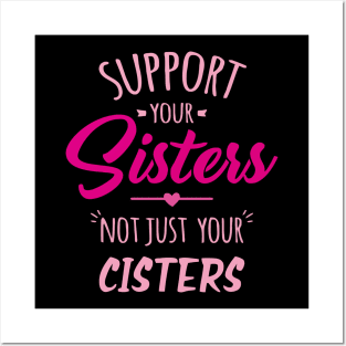 Support Your Sisters Not Just Your Cisters Posters and Art